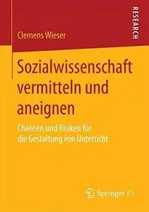 Sozialwissenschaft vermitteln und aneignen: Chancen und Risiken für die Gestaltung von Unterricht