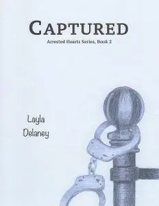 «Captured – Arrested Hearts Series, Book 2» by Layla Delaney