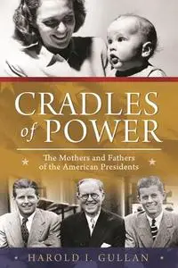 Cradles of Power: the Mothers and Fathers of the American Presidents