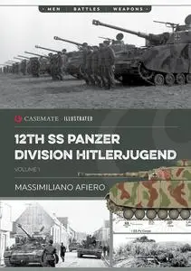 12th SS Panzer Division Hitlerjugend - From Formation to the Battle of Caen (Casemate Illustrated)