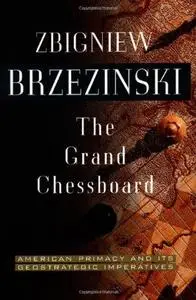 The Grand Chessboard - American Primacy and Its Geostrategic Imperatives