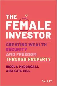 The Female Investor: Creating Wealth, Security, and Freedom through Property