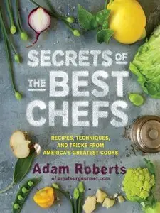 Secrets of the Best Chefs: Recipes, Techniques, and Tricks from America's Greatest Cooks (repost)