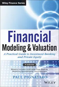 Financial Modeling and Valuation: A Practical Guide to Investment Banking and Private Equity