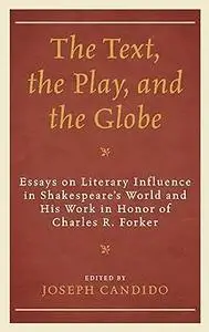 The Text, the Play, and the Globe: Essays on Literary Influence in Shakespeare's World and His Work in Honor of Charles