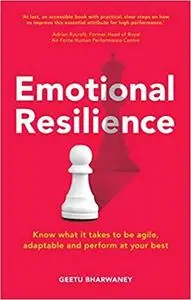 Emotional Resilience: Know what it takes to be agile, adaptable and perform at your best