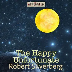 «The Happy Unfortunate» by Robert Silverberg