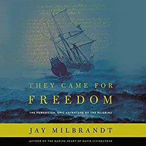They Came for Freedom: The Forgotten, Epic Adventure of the Pilgrims [Audiobook]