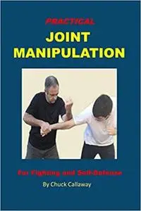 Practical Joint Manipulation: For Fighting and Self-Defense