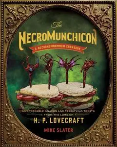 The Necromunchicon: Unspeakable Snacks & Terrifying Treats from the Lore of H. P. Lovecraft