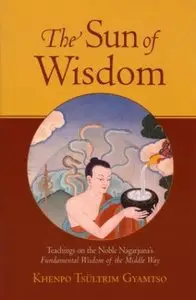 The Sun of Wisdom: Teachings on the Noble Nagarjuna's Fundamental Wisdom of the Middle Way (Repost)