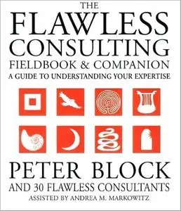 The Flawless Consulting Fieldbook and Companion : A Guide Understanding Your Expertise (Repost)