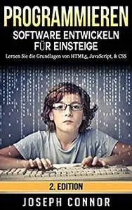 HTML: Software entwickeln für Einsteiger: Lernen Sie die Grundlagen von HTML5, Java, & CSS