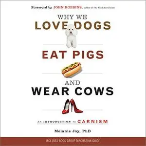 Why We Love Dogs, Eat Pigs, and Wear Cows: An Introduction to Carnism [Audiobook]