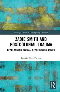 Zadie Smith and Postcolonial Trauma: Decolonising Trauma, Decolonising Selves