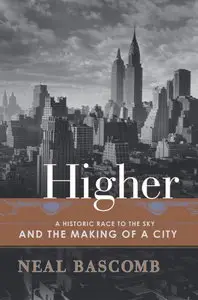 Neal Bascomb - Higher: A Historic Race to the Sky and the Making of a City [Repost]