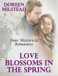 «Love Blossoms In the Spring: Four Historical Romances» by Doreen Milstead