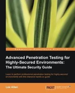 Advanced Penetration Testing for Highly-Secured Environments: The Ultimate Security Guide