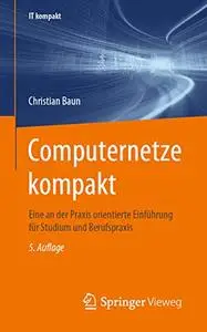 Computernetze kompakt: Eine an der Praxis orientierte Einführung für Studium und Berufspraxis