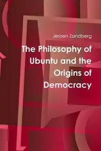 «The Philosophy of Ubuntu and the Origins of Democracy» by Jeroen Zandberg