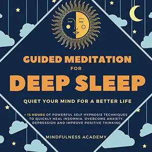 Guided Meditation for Deep Sleep: +13 Hours of Powerful Self Hypnosis Techniques to Quickly Heal Insomnia, Overcome [Audiobook]