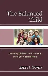 The Balanced Child: Teaching Children and Students the Gifts of Social Skills