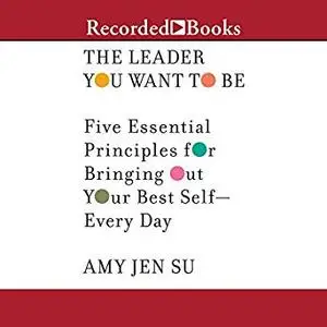 The Leader You Want to Be: Five Essential Principles for Bringing Out Your Best Self--Every Day [Audiobook]