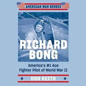 Richard Bong: America's #1 Ace Fighter Pilot of World War II (American War Heroes) [Audiobook]