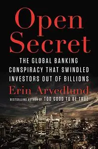 Open Secret: The Global Banking Conspiracy That Swindled Investors Out of Billions