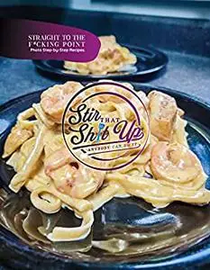 Stir That Sh*t Up: Straight To The F*cking Point, Photo Step-by-Step Recipes. [True EPUB]