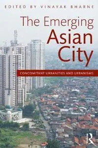 The Emerging Asian City: Concomitant Urbanities & Urbanisms