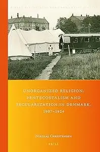 Unorganized Religion: Pentecostalism and Secularization in Denmark, 1907-1924