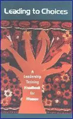 Leading to Choices: A Leadership Training Handbook for Women 