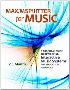 Max/MSP/Jitter for Music: A Practical Guide to Developing Interactive Music Systems for Education and More (repost)