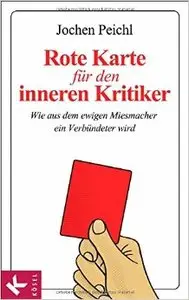 Rote Karte für den inneren Kritiker: Wie aus dem ewigen Miesmacher ein Verbündeter wird, Auflage: 2