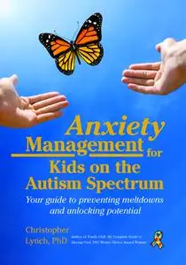 Anxiety Management for Kids on the Autism Spectrum: Your Guide to Preventing Meltdowns and Unlocking Potential