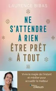 Laurence Bibas, "Ne s’attendre à rien, être prêt à tout: Méditer avec l’univers pour accueillir le meilleur"