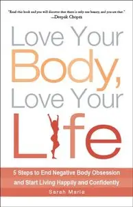 Love Your Body, Love Your Life: 5 Steps to End Negative Body Obsession and Start Living Happily and Confidently (repost)