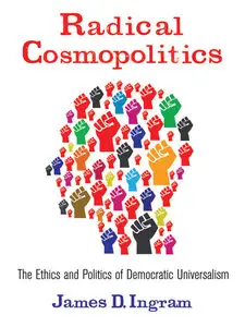 Radical Cosmopolitics: The Ethics and Politics of Democratic Universalism (repost)