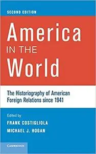 America in the World: The Historiography of American Foreign Relations since 1941, 2 edition