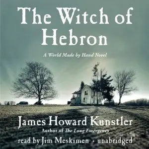 The Witch of Hebron: A World Made by Hand Novel - James Howard Kunstler