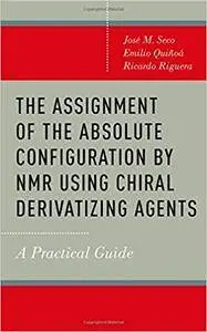 The Assignment of the Absolute Configuration by NMR Using Chiral Derivatizing Agents: A Practical Guide (Repost)