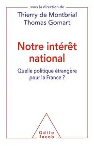 Thierry de Montbrial, Thomas Gomart, "Notre intérêt national: Quelle politique étrangère pour la France ?"