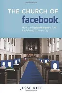 The Church of Facebook: How the Hyperconnected Are Redefining Community