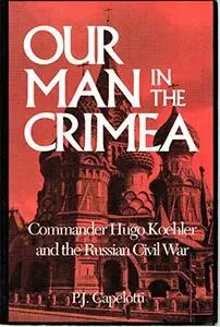 Our Man in the Crimea: Commander Hugo Koehler and the Russian Civil War