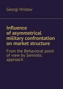 «Influence of asymmetrical military confrontation on market structure» by Hristov Georgi