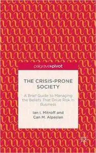 The Crisis-Prone Society: A Brief Guide to Managing the Beliefs that Drive Risk in Business