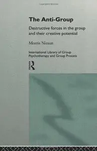 The Anti-Group: Destructive Forces in the Group and their Creative Potential (International Library of Group Psychotherapy and