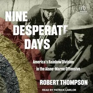 Nine Desperate Days: America's Rainbow Division in the Aisne-Marne Offensive [Audiobook]