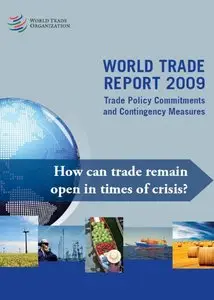 World Trade Report 2009: Trade Policy Commitments and Contingency Measures, How Can Trade Remain Open inTimes of Crisis